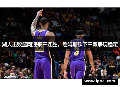 湖人击败篮网迎来三连胜，詹姆斯砍下三双表现稳定