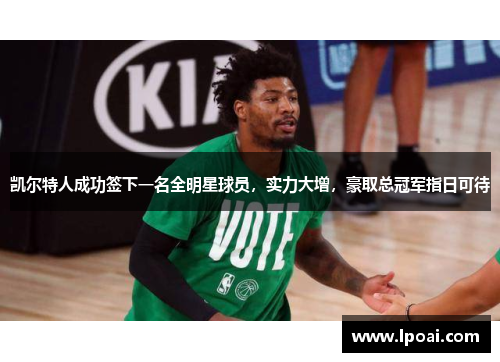 凯尔特人成功签下一名全明星球员，实力大增，豪取总冠军指日可待