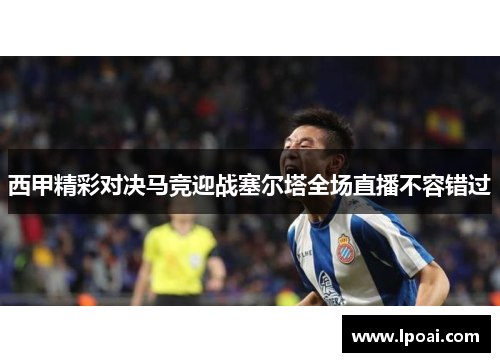西甲精彩对决马竞迎战塞尔塔全场直播不容错过