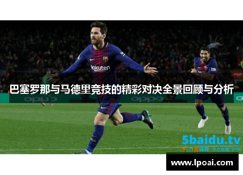 巴塞罗那与马德里竞技的精彩对决全景回顾与分析