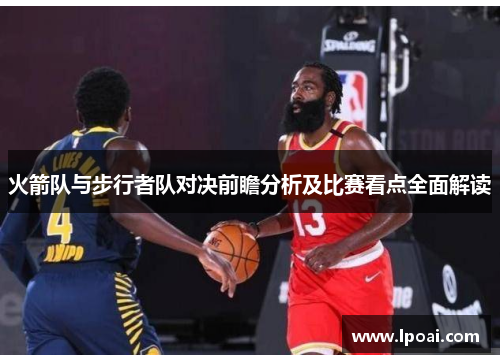 火箭队与步行者队对决前瞻分析及比赛看点全面解读